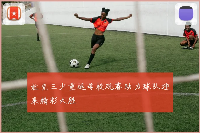 杜克三少重返母校观赛助力球队迎来精彩大胜