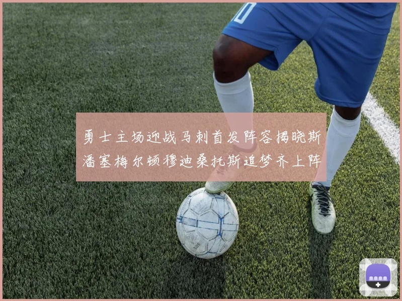 勇士主场迎战马刺首发阵容揭晓斯潘塞梅尔顿穆迪桑托斯追梦齐上阵