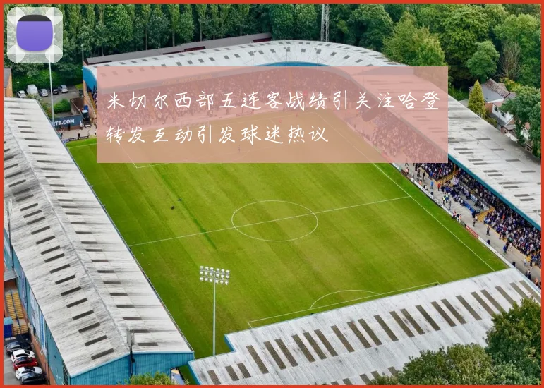 米切尔西部五连客战绩引关注哈登转发互动引发球迷热议