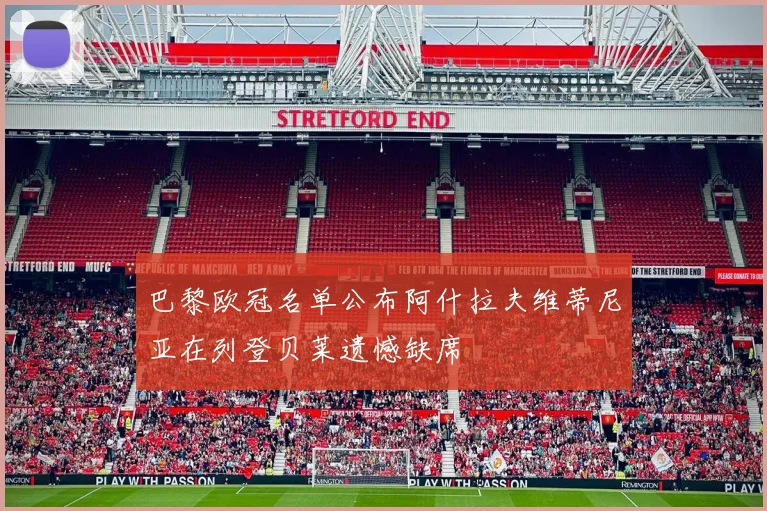 巴黎欧冠名单公布阿什拉夫维蒂尼亚在列登贝莱遗憾缺席